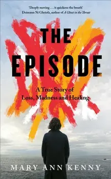 The Episode. A True Story of Loss, Madness and Healing, Paperback/Mary Ann Kenny