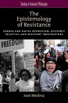 The Epistemology of Resistance: Gender and Racial Oppression, Epistemic Injustice, and Resistant Imaginations, Paperback/Jos Medina