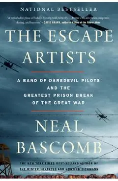 The Escape Artists: A Band of Daredevil Pilots and the Greatest Prison Break of the Great War - Neal Bascomb