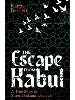 The Escape from Kabul. A True Story of Sisterhood and Defiance, Paperback/Karen Bartlett