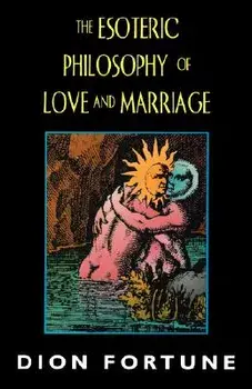 The Esoteric Philosophy of Love and Marriage, Paperback/Dion Fortune