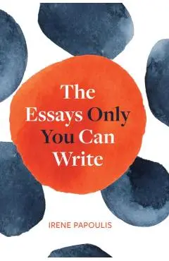The Essays Only You Can Write - Irene Papoulis