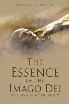 The Essence of the Imago Dei: The authority of your Identity, Paperback/Sr. Gregory K. Reid