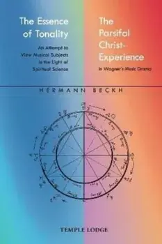 The Essence of Tonality / The Parsifal Christ-Experience. An Attempt to View Musical Subjects in the Light of Spiritual Science, Paperback/Hermann Beckh