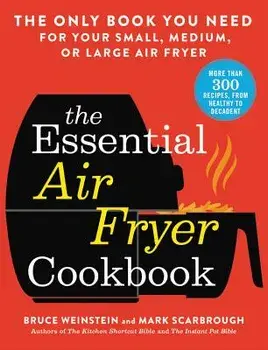The Essential Air Fryer Cookbook: The Only Book You Need for Your Small, Medium, or Large Air Fryer, Paperback/Bruce Weinstein