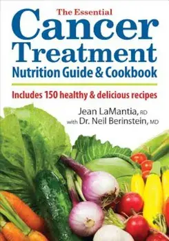The Essential Cancer Treatment Nutrition Guide and Cookbook: Includes 150 Healthy and Delicious Recipes, Paperback/Jean Lamantia