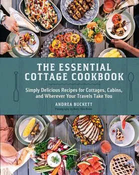 The Essential Cottage Cookbook. Simply Delicious Recipes for Cottages, Cabins, and Wherever Your Travels Take You, Hardback/Andrea Buckett