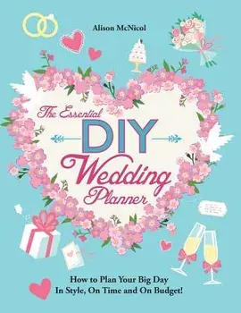 The Essential DIY Wedding Planner: How to Plan Your Big Day in Style, on Time and on Budget!, Paperback/Alison McNicol