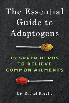 The Essential Guide to Adaptogens: 15 Super Herbs to Relieve Common Ailments, Paperback/ND Rozelle, Rachel