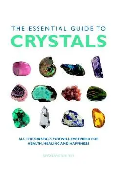 The Essential Guide to Crystals: All the Crystals You Will Ever Need for Health, Healing, and Happiness - Simon &. Sue Lilly