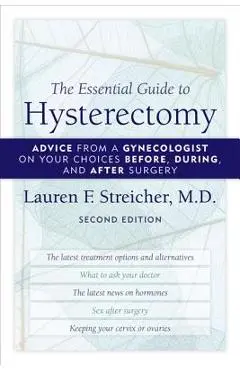 The Essential Guide to Hysterectomy: Advice from a Gynecologist on Your Choices Before, During, and After Surgery - Lauren F. Streicher