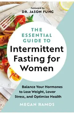 The Essential Guide to Intermittent Fasting for Women: Balance Your Hormones to Lose Weight, Lower Stress, and Optimize Health - Megan Ramos
