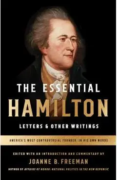 The Essential Hamilton: Letters & Other Writings: A Library of America Special Publication - Alexander Hamilton