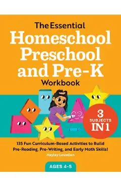 The Essential Homeschool Preschool and Pre-K Workbook: 135 Fun Curriculum-Based Activities to Build Pre-Reading, Pre-Writing, and Early Math Skills! - Hayley Lewallen