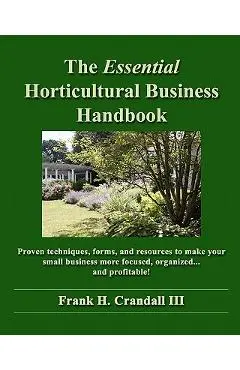 The Essential Horticultural Business Handbook: Proven techniques, forms, and resources to make your small business more focused, organized...and profi - Frank H. Crandall Iii