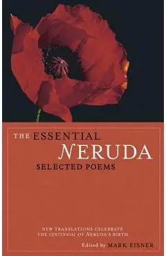 The Essential Neruda: Selected Poems - Pablo Neruda