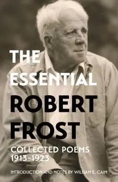 The Essential Robert Frost: Collected Poems 1913-1923 (Warbler Classics Annotated Edition) - Robert Frost
