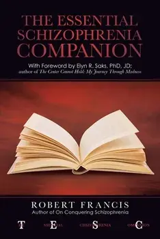 The Essential Schizophrenia Companion: with Foreword by Elyn R. Saks, Phd, Jd, Paperback/Robert Francis