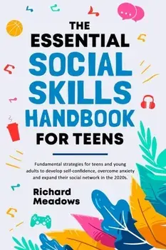 The Essential Social Skills Handbook for Teens: Fundamental strategies for teens and young adults to improve self-confidence, eliminate social anxiety, Paperback/Richard Meadows
