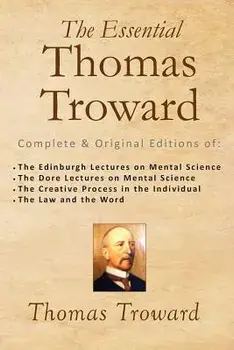 The Essential Thomas Troward: Complete & Original Editions of the Edinburgh Lectures on Mental Science, the Dore Lectures on Mental Science, the Cre, Paperback/Thomas Troward