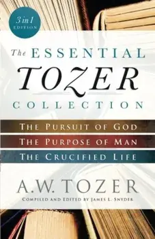 The Essential Tozer Collection: The Pursuit of God, the Purpose of Man, and the Crucified Life, Paperback/A. W. Tozer