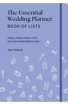 The Essential Wedding Planner Book of Lists: Tools, Task Lists & Tips to Plan Your Perfect Day - Amy Nebens