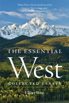 The Essential West: Collected Essays, Paperback/Elliott West