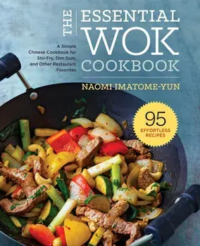 The Essential Wok Cookbook: A Simple Chinese Cookbook for Stir-Fry, Dim Sum, and Other Restaurant Favorites, Hardcover/Naomi Imatome-Yun