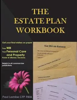The Estate Plan Workbook: Get Your Final Wishes on Paper, Your Will, Your Personal Care and Property - Power of Attorney Decisions, Paperback/Paul Lambe Cfp Fma