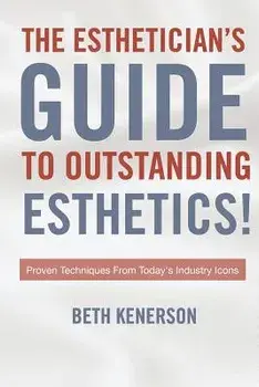 The Esthetician's Guide to Outstanding Esthetics!: Proven Techniques from Today's Industry Icons, Paperback/Beth Kenerson