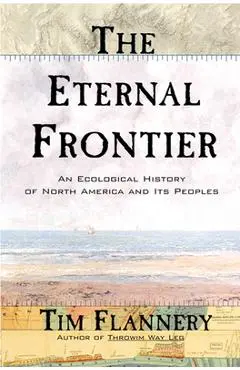 The Eternal Frontier: An Ecological History of North America and Its Peoples - Tim Flannery