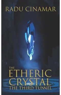 The Etheric Crystal: The Third Tunnel - Radu Cinamar