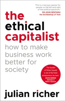 The Ethical Capitalist. How to Make Business Work Better for Society/Julian Richer