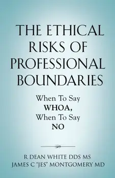 The Ethical Risks of Professional Boundaries: When to Say Whoa, When to Say No, Paperback/R. Dean White