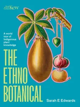The Ethnobotanical. A world tour of Indigenous plant knowledge, Hardback/Dr Sarah Edwards
