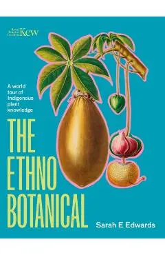 The Ethnobotanical: A World Tour of Indigenous Plant Knowledge - Sarah Edwards