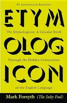 The Etymologicon: A Circular Stroll Through the Hidden Connections of the English Language, Paperback/Mark Forsyth