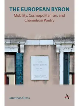 The European Byron. Mobility, Cosmopolitanism, and Chameleon Poetry, Hardback/Jonathan Gross
