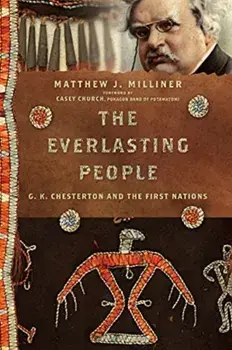 The Everlasting People: G. K. Chesterton and the First Nations, Paperback/Matthew J. Milliner