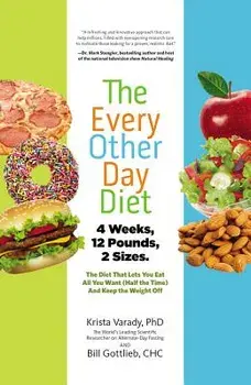 The Every-Other-Day Diet: The Diet That Lets You Eat All You Want (Half the Time) and Keep the Weight Off, Hardcover/Krista Varady