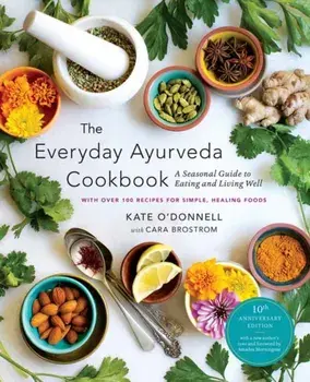 The Everyday Ayurveda Cookbook. A Seasonal Guide to Eating and Living Well, Paperback/Cara Brostrom