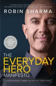 The Everyday Hero Manifesto. Activate Your Positivity, Maximize Your Productivity, Serve the World, Paperback/Robin Sharma
