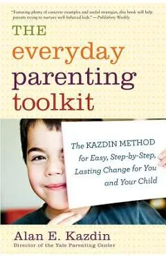 The Everyday Parenting Toolkit: The Kazdin Method for Easy, Step-By-Step, Lasting Change for You and Your Child - Alan E. Kazdin
