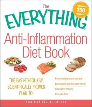 The Everything Anti-Inflammation Diet Book: The Easy-To-Follow, Scientifically-Proven Plan to Reverse and Prevent Disease Lose Weight and Increase Ene, Paperback/Karlyn Grimes