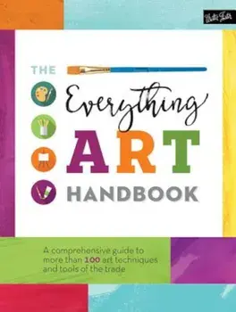 The Everything Art Handbook: A Comprehensive Guide to More Than 100 Art Techniques and Tools of the Trade, Hardcover/Walter Foster Creative Team