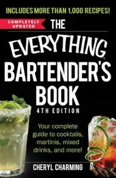 The Everything Bartender's Book: Your Complete Guide to Cocktails, Martinis, Mixed Drinks, and More!, Paperback/Cheryl Charming
