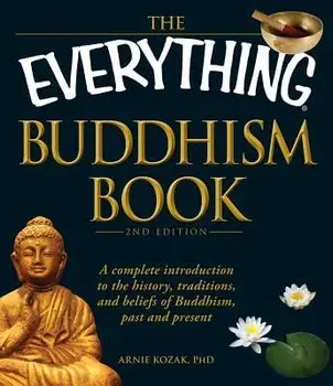 The Everything Buddhism Book: A Complete Introduction to the History, Traditions, and Beliefs of Buddhism, Past and Present, Paperback/Arnie Kozak