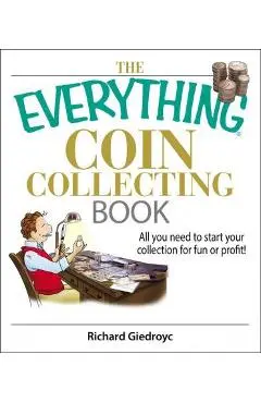 The Everything Coin Collecting Book: All You Need to Start Your Collection for Fun or Profit! - Richard Giedroyc