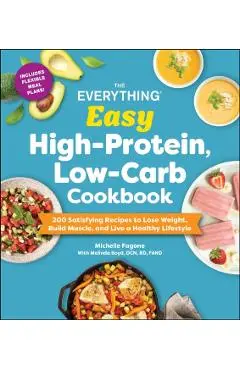 The Everything Easy High-Protein, Low-Carb Cookbook: 200 Satisfying Recipes to Lose Weight, Build Muscle, and Live a Healthy Lifestyle - Michelle Fagone