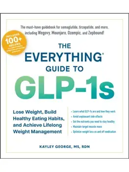 The Everything Guide to GLP-1s. Lose Weight, Build Healthy Eating Habits, and Achieve Lifelong Weight Management, Paperback/Kayley George